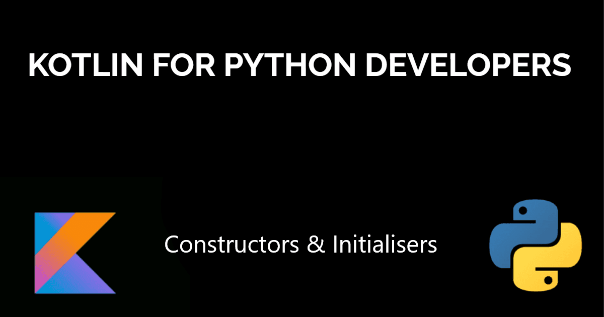 Kotlin Constructors & Initialisers