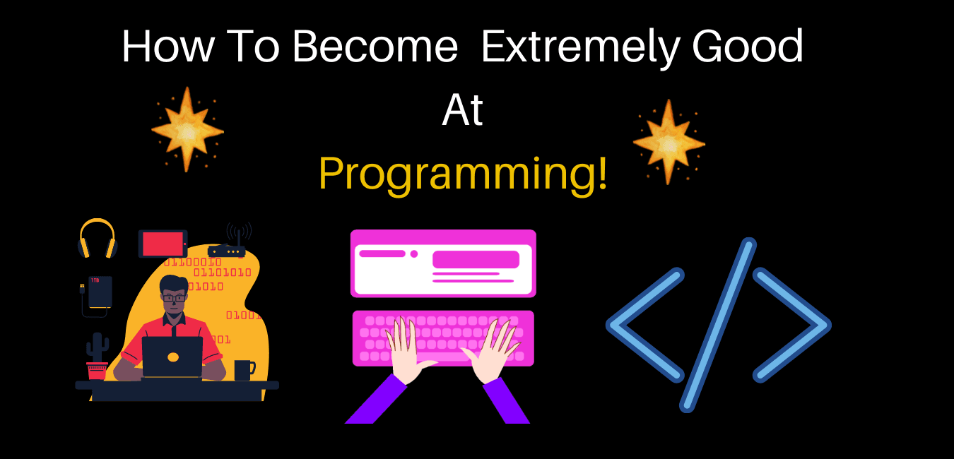 How To Become  Extremely Good At Programming!