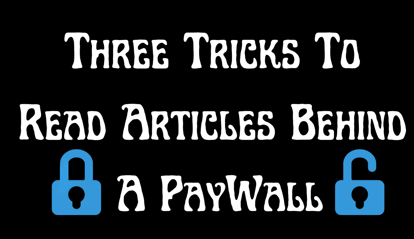 Three Tricks To Read  Articles Behind A PayWall